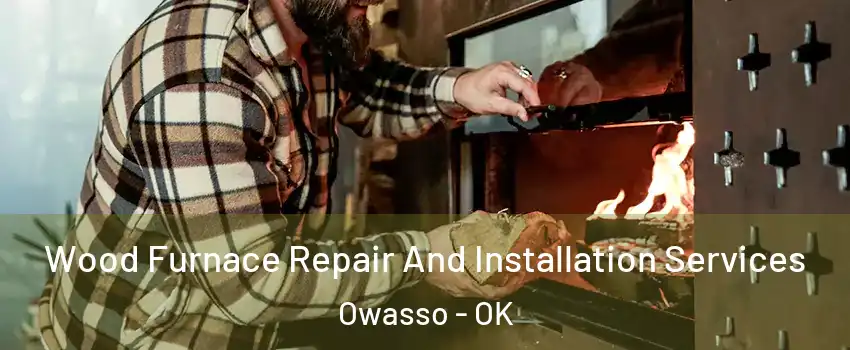  Wood Furnace Repair And Installation Services Owasso - OK